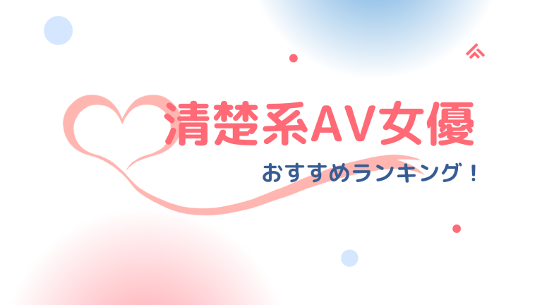 清楚で可愛いおすすめAV女優ランキング！黒髪清楚重視！！