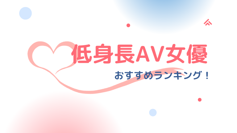 低身長で可愛いAV女優ランキング！ロリカワ重視！！